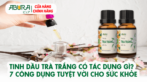 Tinh Dầu Trà Trắng Có Tác Dụng Gì? 7 Công Dụng Tuyệt Vời Cho Sức Khỏe